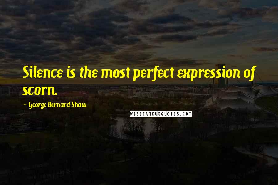 George Bernard Shaw Quotes: Silence is the most perfect expression of scorn.