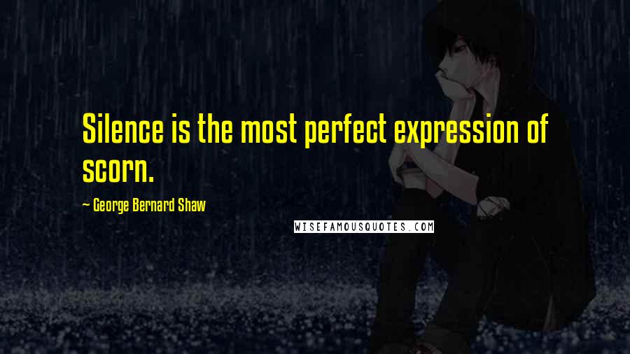 George Bernard Shaw Quotes: Silence is the most perfect expression of scorn.