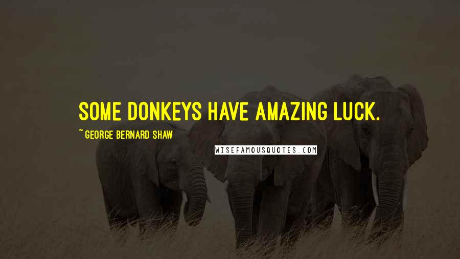 George Bernard Shaw Quotes: Some donkeys have amazing luck.