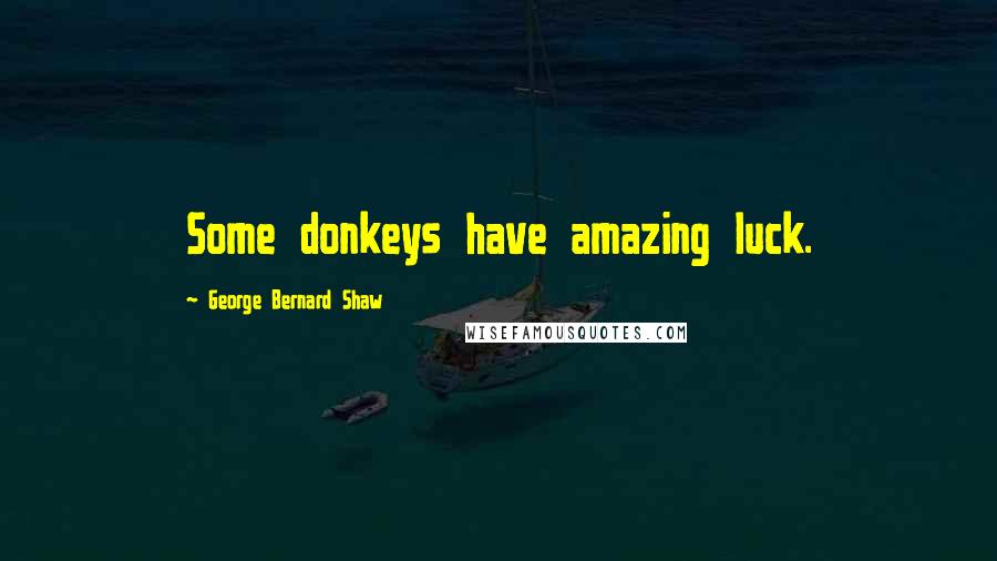 George Bernard Shaw Quotes: Some donkeys have amazing luck.