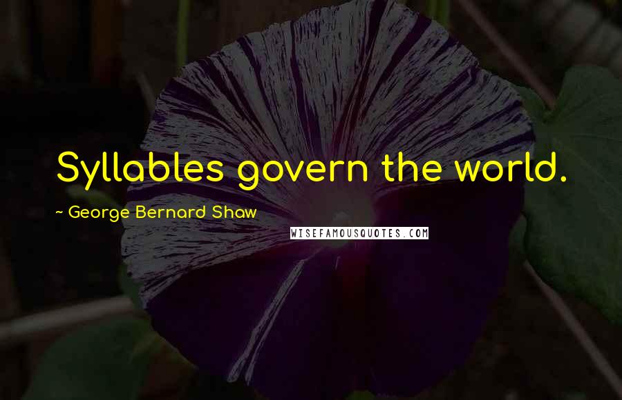 George Bernard Shaw Quotes: Syllables govern the world.