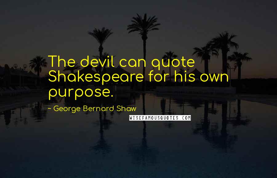 George Bernard Shaw Quotes: The devil can quote Shakespeare for his own purpose.