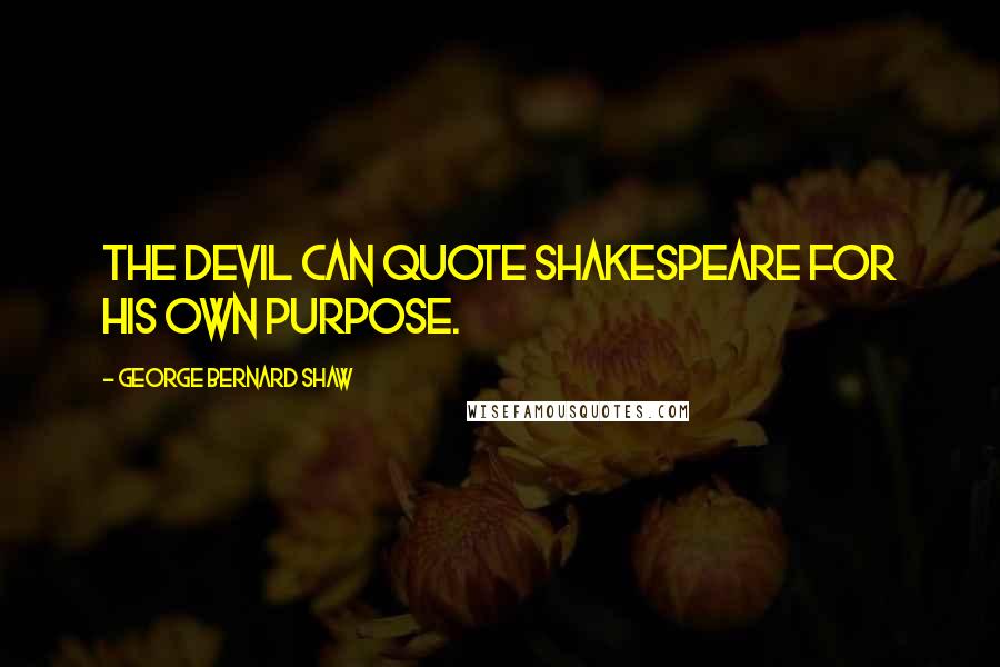 George Bernard Shaw Quotes: The devil can quote Shakespeare for his own purpose.