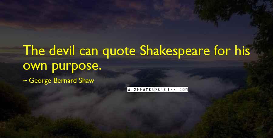 George Bernard Shaw Quotes: The devil can quote Shakespeare for his own purpose.