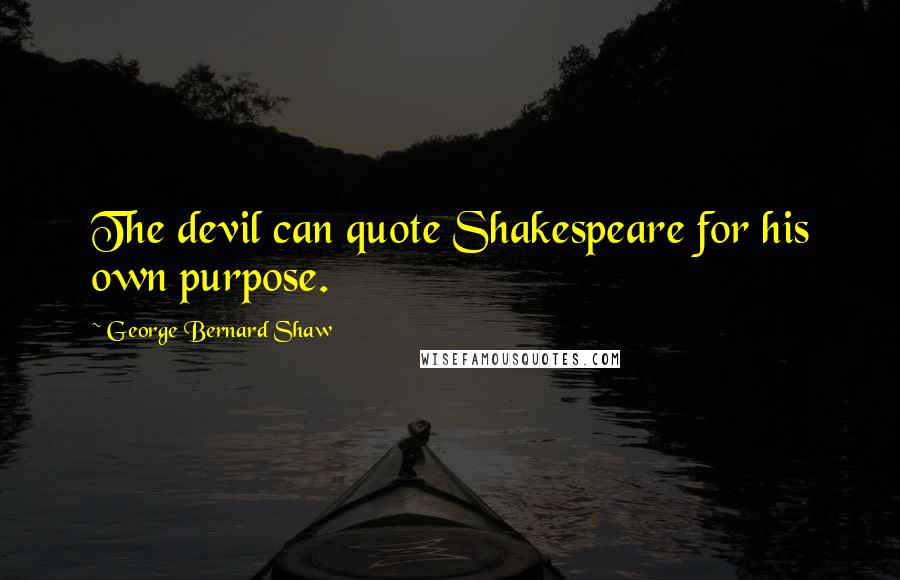 George Bernard Shaw Quotes: The devil can quote Shakespeare for his own purpose.