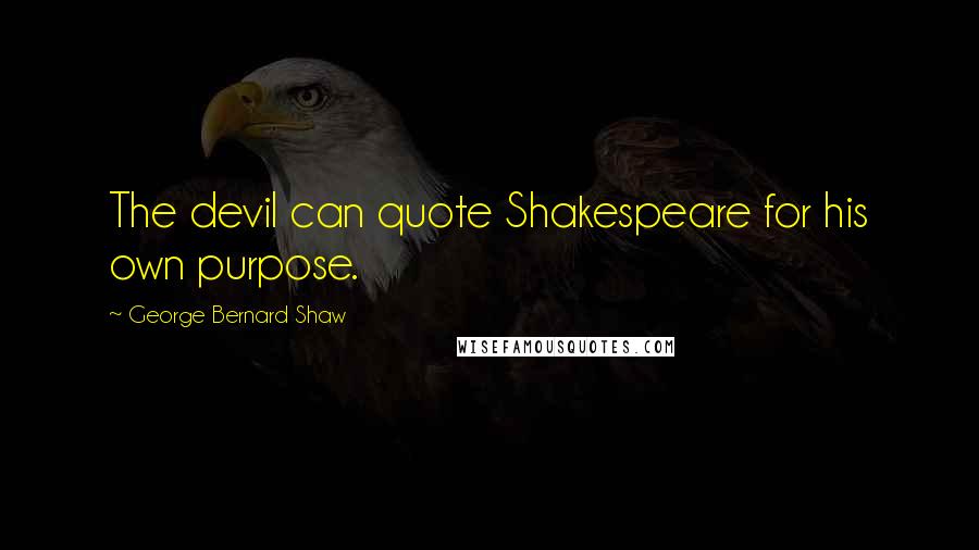 George Bernard Shaw Quotes: The devil can quote Shakespeare for his own purpose.