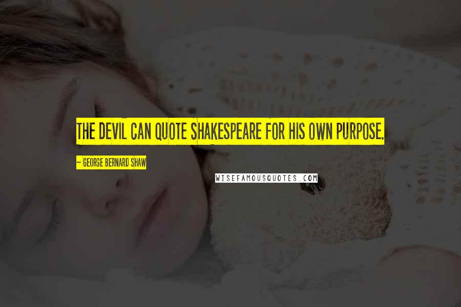 George Bernard Shaw Quotes: The devil can quote Shakespeare for his own purpose.