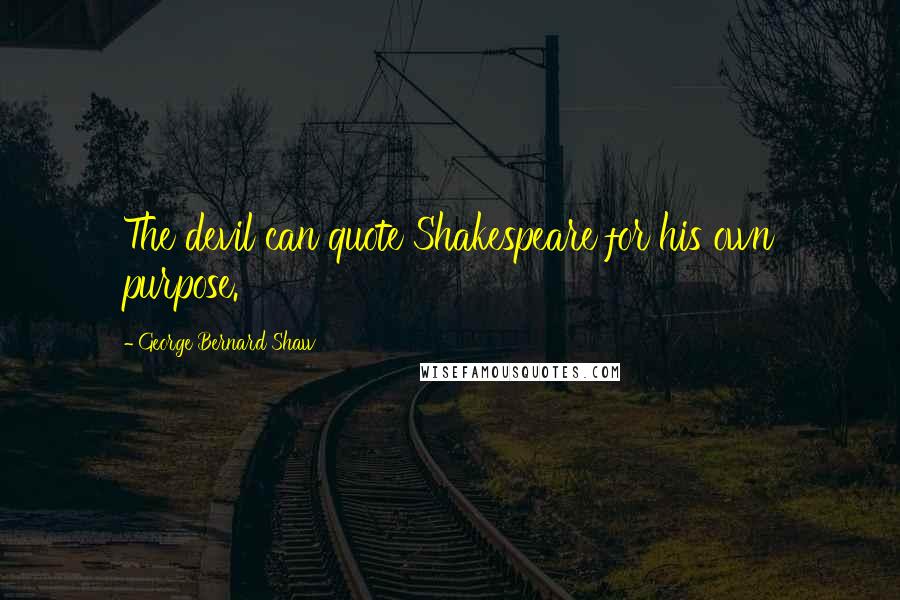 George Bernard Shaw Quotes: The devil can quote Shakespeare for his own purpose.