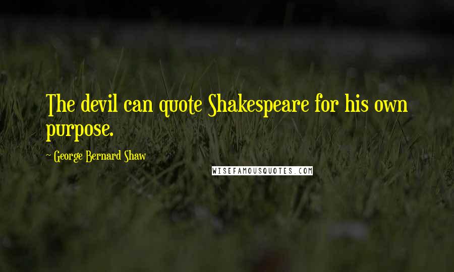 George Bernard Shaw Quotes: The devil can quote Shakespeare for his own purpose.