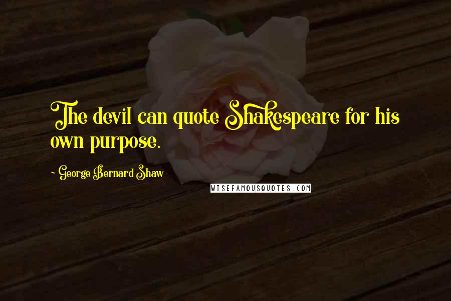 George Bernard Shaw Quotes: The devil can quote Shakespeare for his own purpose.