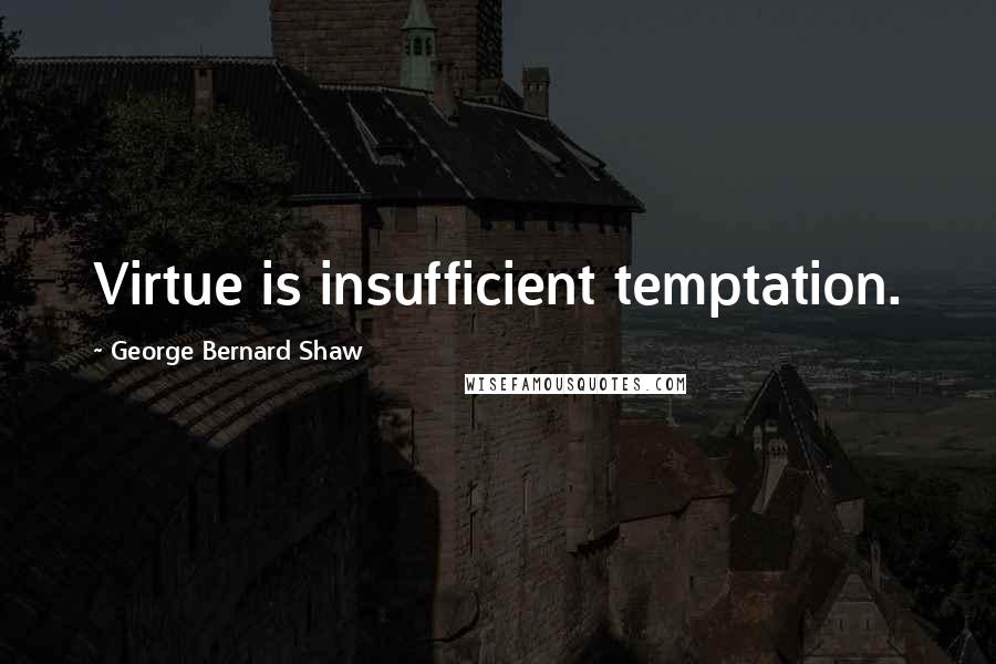 George Bernard Shaw Quotes: Virtue is insufficient temptation.