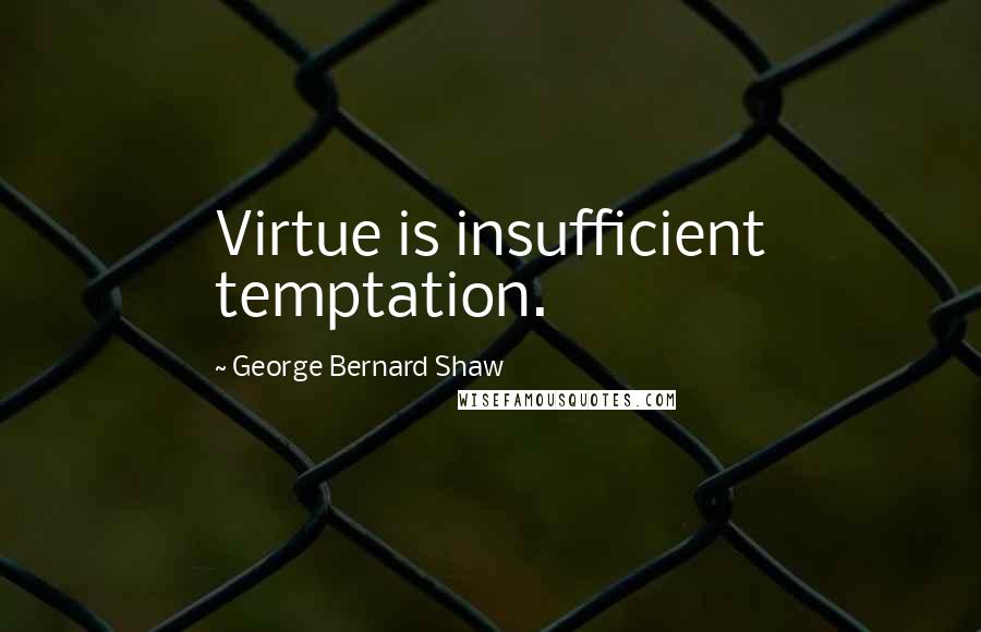 George Bernard Shaw Quotes: Virtue is insufficient temptation.