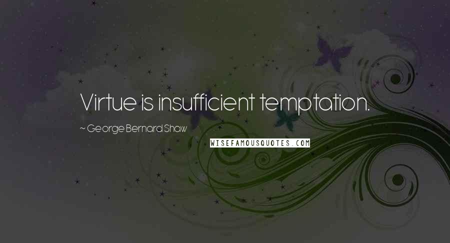 George Bernard Shaw Quotes: Virtue is insufficient temptation.