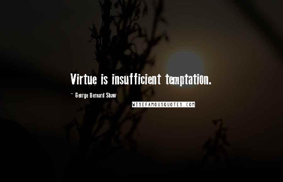 George Bernard Shaw Quotes: Virtue is insufficient temptation.