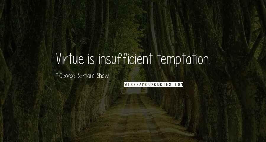 George Bernard Shaw Quotes: Virtue is insufficient temptation.