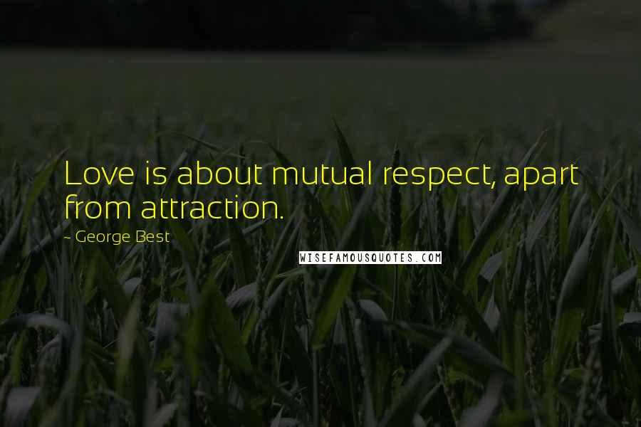 George Best Quotes: Love is about mutual respect, apart from attraction.