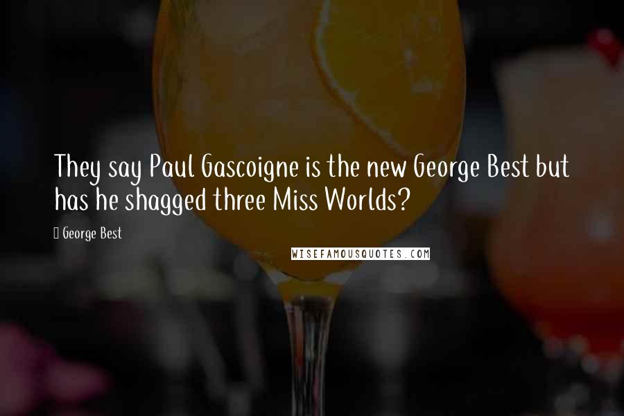 George Best Quotes: They say Paul Gascoigne is the new George Best but has he shagged three Miss Worlds?