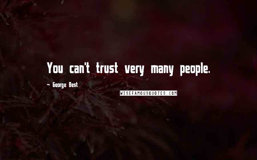 George Best Quotes: You can't trust very many people.