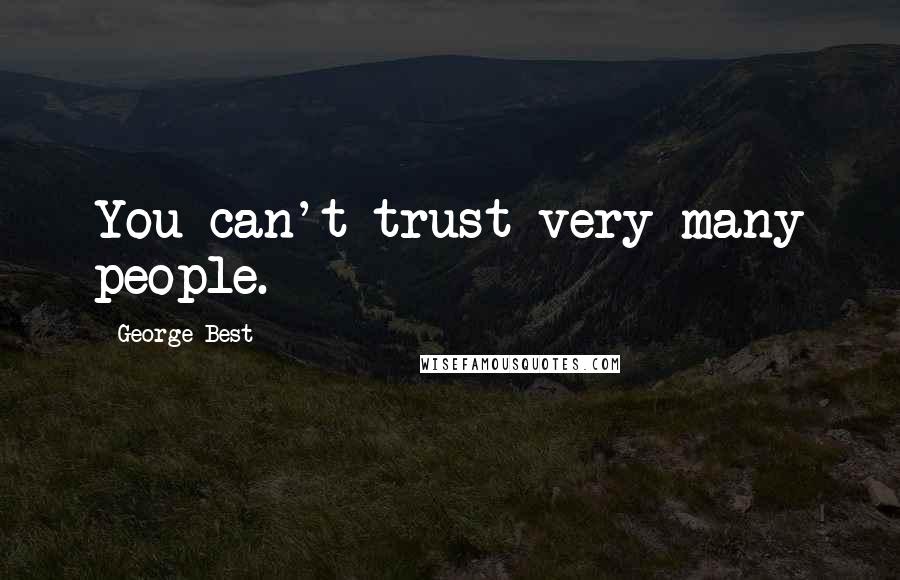 George Best Quotes: You can't trust very many people.