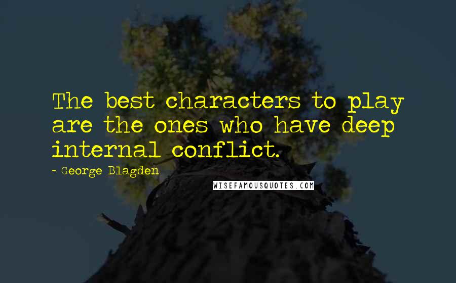 George Blagden Quotes: The best characters to play are the ones who have deep internal conflict.
