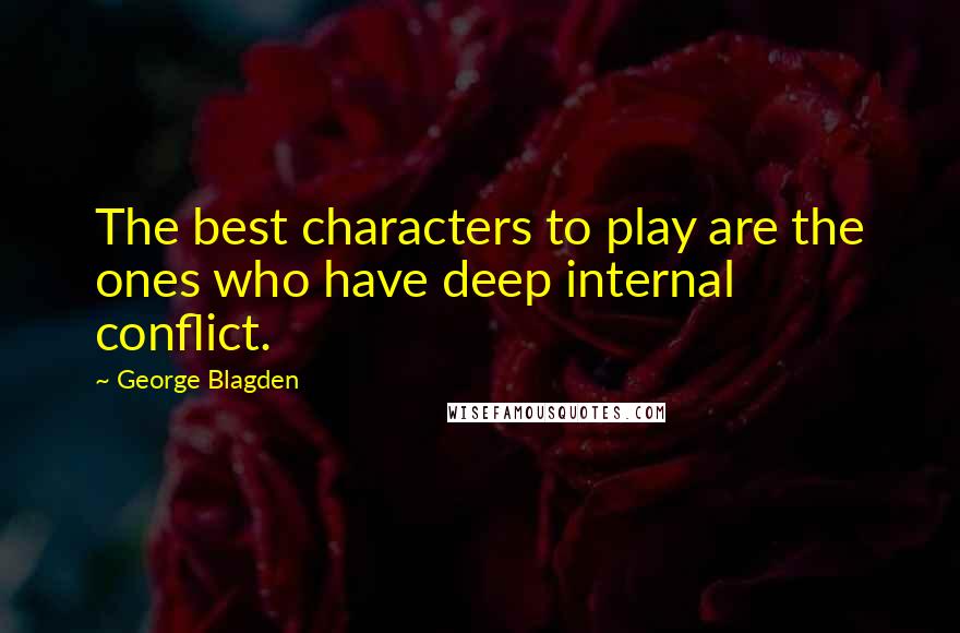 George Blagden Quotes: The best characters to play are the ones who have deep internal conflict.