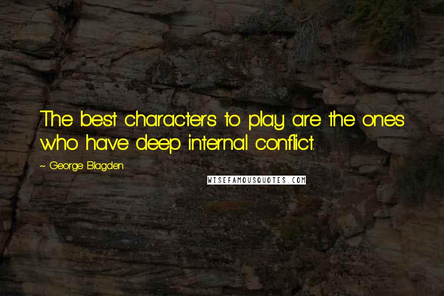 George Blagden Quotes: The best characters to play are the ones who have deep internal conflict.