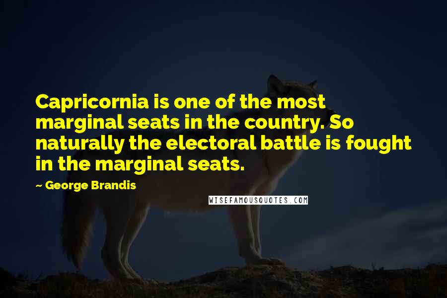 George Brandis Quotes: Capricornia is one of the most marginal seats in the country. So naturally the electoral battle is fought in the marginal seats.