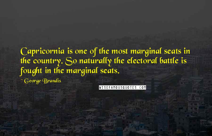 George Brandis Quotes: Capricornia is one of the most marginal seats in the country. So naturally the electoral battle is fought in the marginal seats.