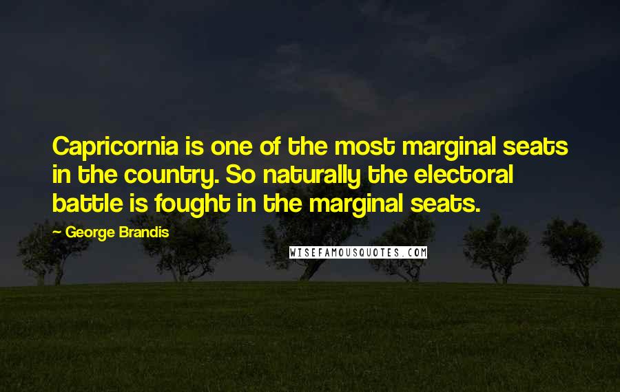 George Brandis Quotes: Capricornia is one of the most marginal seats in the country. So naturally the electoral battle is fought in the marginal seats.