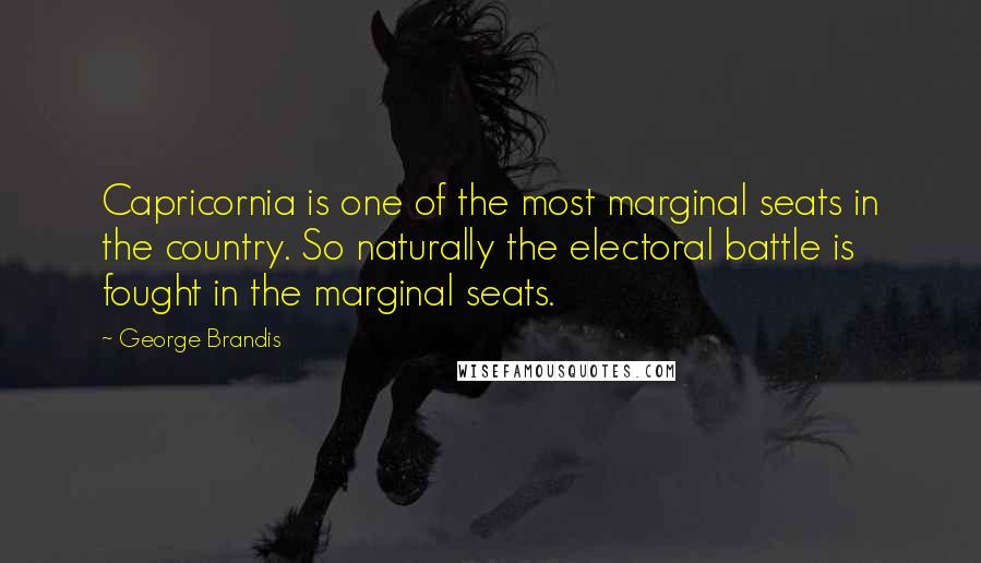 George Brandis Quotes: Capricornia is one of the most marginal seats in the country. So naturally the electoral battle is fought in the marginal seats.