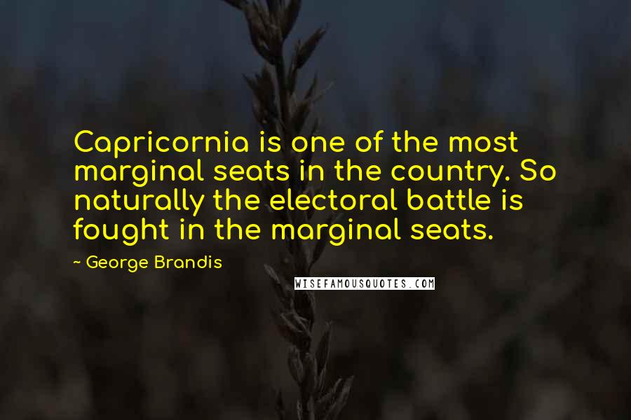 George Brandis Quotes: Capricornia is one of the most marginal seats in the country. So naturally the electoral battle is fought in the marginal seats.