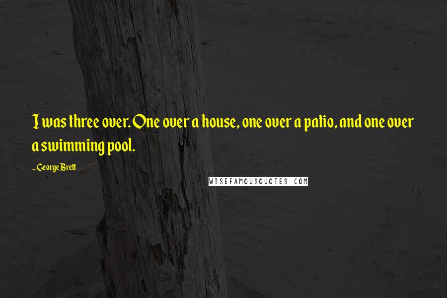 George Brett Quotes: I was three over. One over a house, one over a patio, and one over a swimming pool.