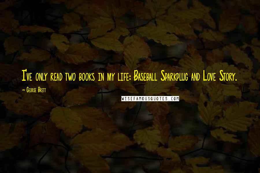 George Brett Quotes: I've only read two books in my life: Baseball Sparkplug and Love Story.