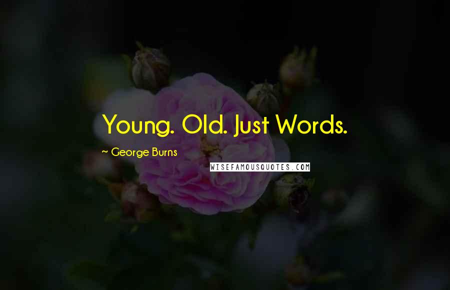 George Burns Quotes: Young. Old. Just Words.