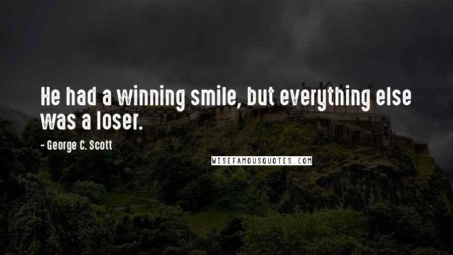 George C. Scott Quotes: He had a winning smile, but everything else was a loser.