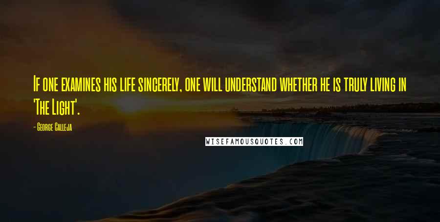 George Calleja Quotes: If one examines his life sincerely, one will understand whether he is truly living in 'The Light'.