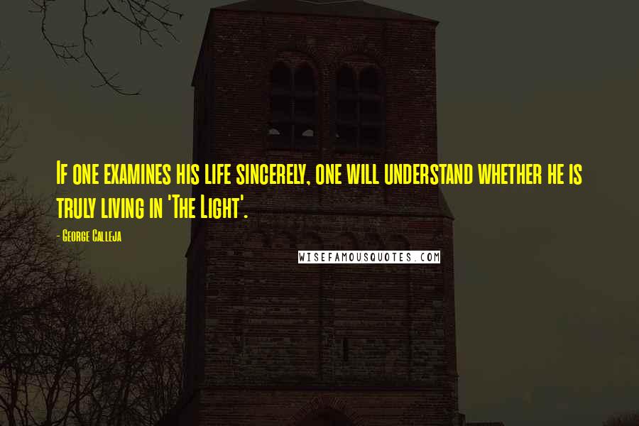 George Calleja Quotes: If one examines his life sincerely, one will understand whether he is truly living in 'The Light'.