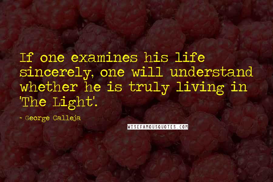 George Calleja Quotes: If one examines his life sincerely, one will understand whether he is truly living in 'The Light'.