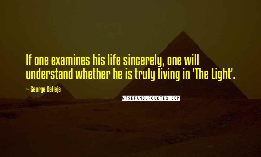 George Calleja Quotes: If one examines his life sincerely, one will understand whether he is truly living in 'The Light'.