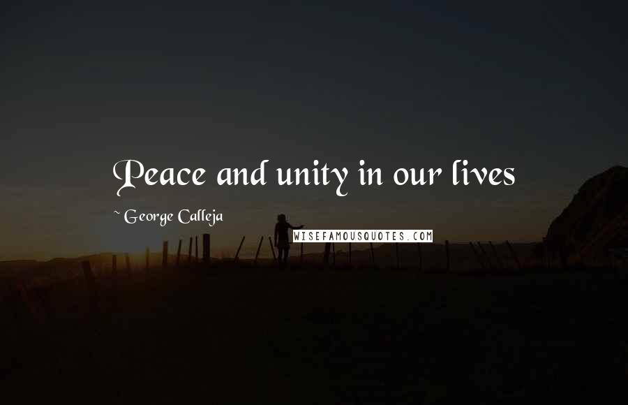 George Calleja Quotes: Peace and unity in our lives