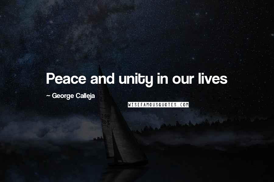 George Calleja Quotes: Peace and unity in our lives