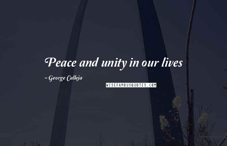George Calleja Quotes: Peace and unity in our lives