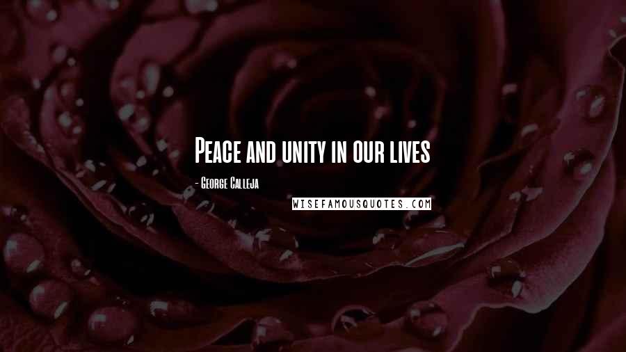 George Calleja Quotes: Peace and unity in our lives