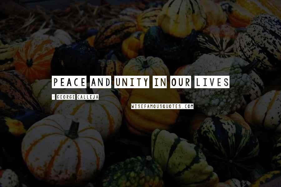 George Calleja Quotes: Peace and unity in our lives
