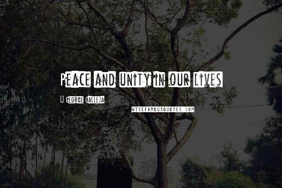 George Calleja Quotes: Peace and unity in our lives