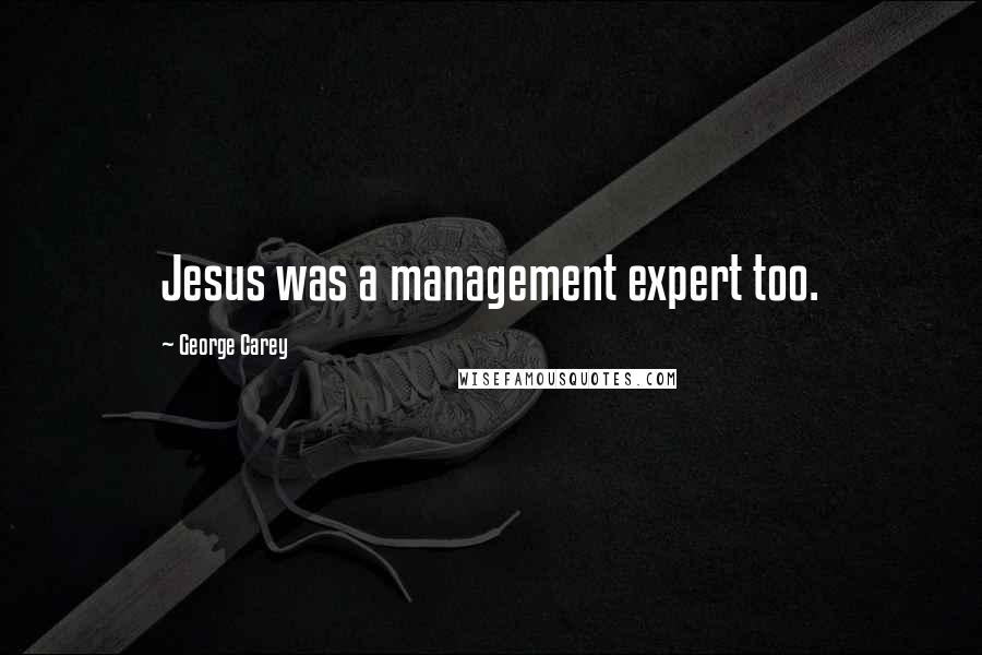 George Carey Quotes: Jesus was a management expert too.