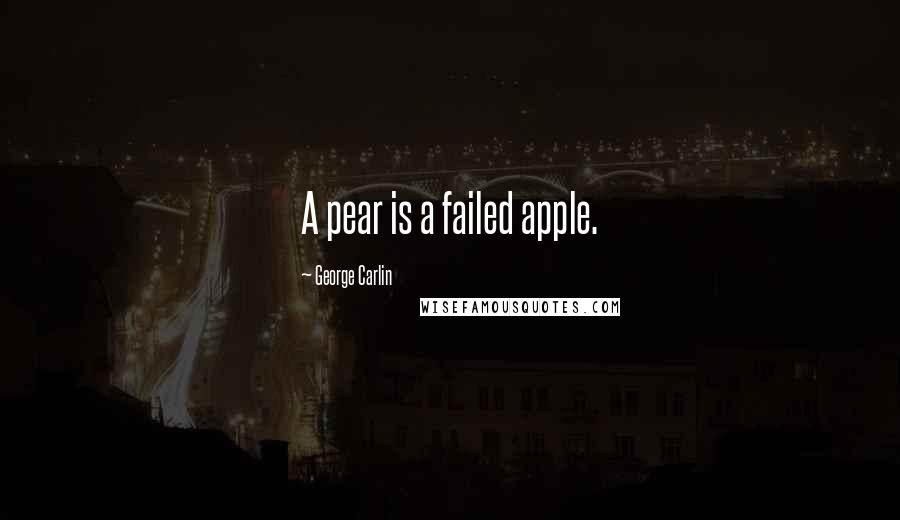 George Carlin Quotes: A pear is a failed apple.
