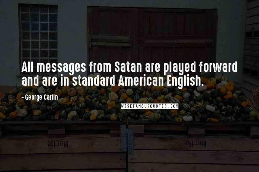 George Carlin Quotes: All messages from Satan are played forward and are in standard American English.