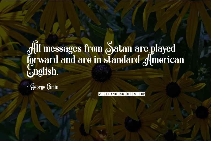 George Carlin Quotes: All messages from Satan are played forward and are in standard American English.