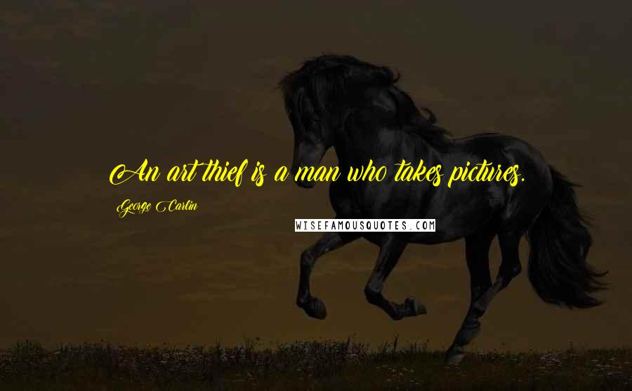 George Carlin Quotes: An art thief is a man who takes pictures.